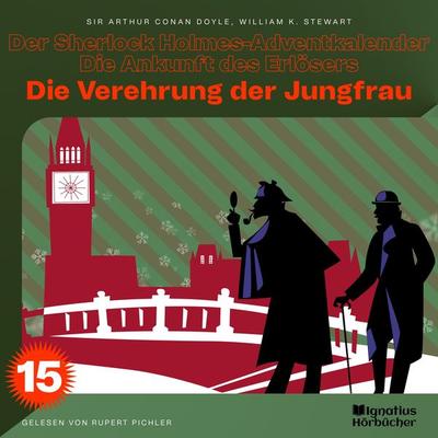 Die Verehrung der Jungfrau (Der Sherlock Holmes-Adventkalender - Die Ankunft des Erlösers, Folge 15) - Arthur Conan Doyle,William K. Stewart, Audio,