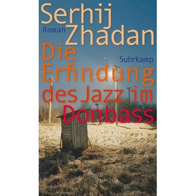Die Erfindung des Jazz im Donbass, Gebundene Ausgabe von Serhij Zhadan, Suhrkamp