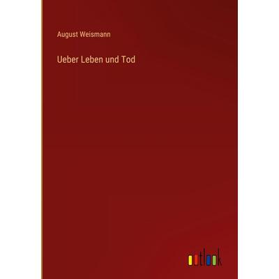 Ueber Leben und Tod, Gebundene Ausgabe von August Weismann, Outlook, 978-3-368-39304-5