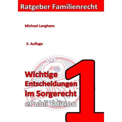 Ratgeber Familienrecht / Wichtige Entscheidungen im Sorgerecht ePubliEdition, Taschenbuch von Michael Langhans, Epubli, 978-3-7502-9280-2