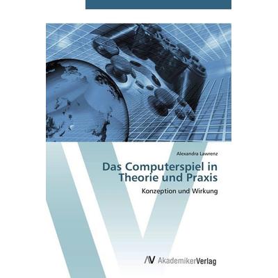 Das Computerspiel in Theorie und Praxis, Taschenbuch von Alexandra Lawrenz, AV Akademikerverlag, 978-3-639-41168-3