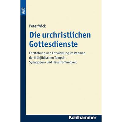 Die urchristlichen Gottesdienste. BonD, Taschenbuch von Peter Wick, Kohlhammer, 978-3-17-018107-6