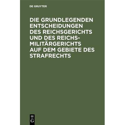 Die grundlegenden Entscheidungen des Reichsgerichts und des Reichsmilitärgerichts auf dem Gebiete des Strafrechts, Gebundene Ausgabe von , De Gruyter,