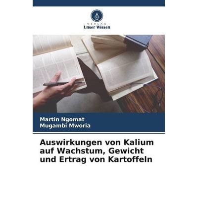 Auswirkungen von Kalium auf Wachstum, Gewicht und Ertrag von Kartoffeln, Taschenbuch von Martin Ngomat,Mugambi Mworia, Verlag Unser Wissen,