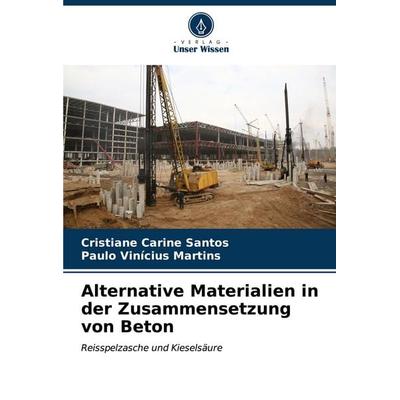 Alternative Materialien in der Zusammensetzung von Beton, Taschenbuch von Cristiane Carine Santos,Paulo Vinícius Martins, Verlag Unser Wissen,