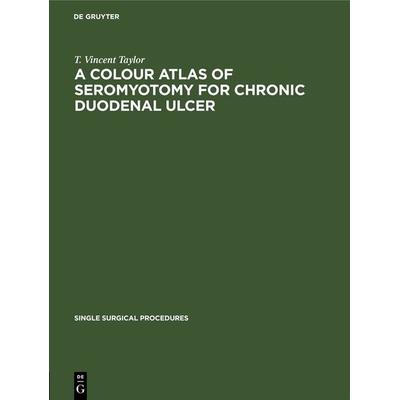 A Colour Atlas of Seromyotomy for Chronic Duodenal Ulcer, Gebundene Ausgabe von T. Vincent Taylor, De Gruyter, 978-3-11-241959-5