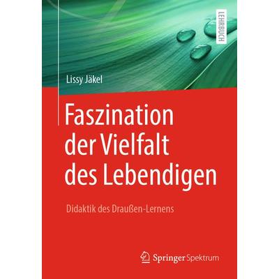 Faszination der Vielfalt des Lebendigen - Didaktik des Draußen-Lernens, Taschenbuch von Lissy Jäkel, Springer Berlin, 978-3-662-62382-4
