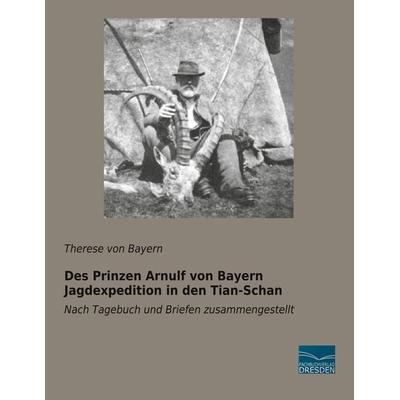 Des Prinzen Arnulf von Bayern Jagdexpedition in den Tian-Schan, Taschenbuch von , Fachbuchverlag Dresden, 978-3-96169-199-9