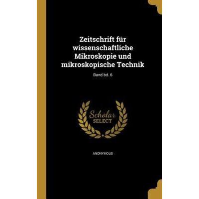 Zeitschrift für wissenschaftliche Mikroskopie und mikroskopische Technik; Band bd. 6, Gebundene Ausgabe von , Creative Media Partners, LLC,