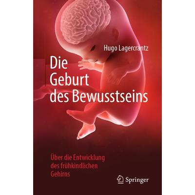 Die Geburt des Bewusstseins, Taschenbuch von Hugo Lagercrantz, Springer Berlin, 978-3-662-58222-0