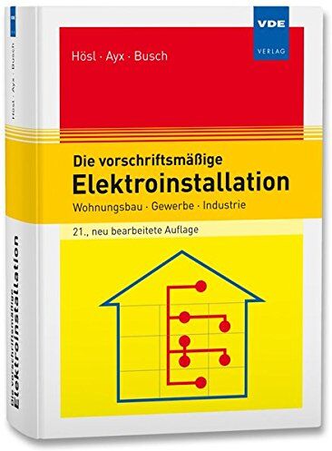 Alfred Hösl - Die vorschriftsmäßige Elektroinstallation: Wohnungsbau · Gewerbe · Industrie - Preis vom 15.10.2026 23:06:25 h