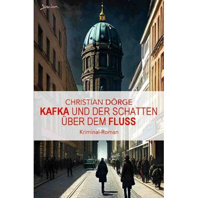 Kafka und der Schatten über dem Fluss, Taschenbuch von Christian Dörge, Epubli, 978-3-7584-1981-2