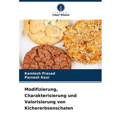 Modifizierung, Charakterisierung und Valorisierung von Kichererbsenschalen, Taschenbuch von Kamlesh Prasad,Parneet Kaur, Verlag Unser Wissen,