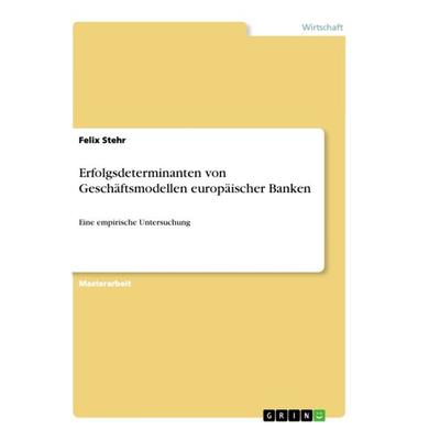 Erfolgsdeterminanten von Geschäftsmodellen europäischer Banken, Taschenbuch von Felix Stehr, GRIN, 978-3-346-32551-8
