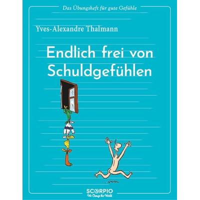 Das Übungsheft für gute Gefühle – Endlich frei von Schuldgefühlen, Taschenbuch von Yves-Alexandre Thalmann, Scorpio Verlag, 978-3-95803-540-9