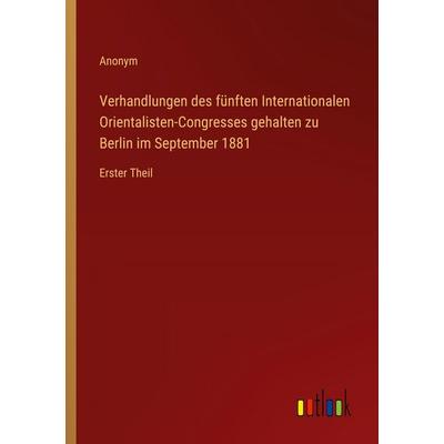 Verhandlungen des fünften Internationalen Orientalisten-Congresses gehalten zu Berlin im September 1881, Taschenbuch von Anonym, Outlook,