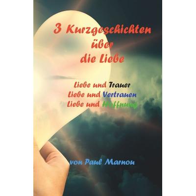 3 Kurzgeschichten über die Liebe, Taschenbuch von Paul Marnou, Tolino Media, 978-3-7546-3889-7