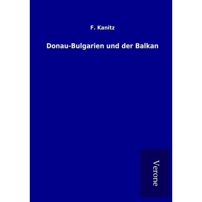 Donau-Bulgarien und der Balkan, Taschenbuch von F. Kanitz, BoD - Books on Demand