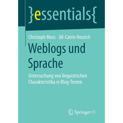 Weblogs und Sprache, Taschenbuch von Christoph Moss,Jill-Catrin Heurich, Springer Fachmedien Wiesbaden GmbH, 978-3-658-08913-9