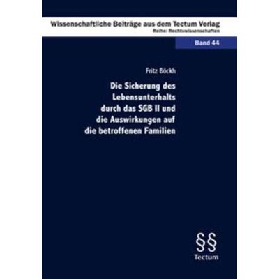 Die Sicherung des Lebensunterhalts durch das SGB II und die Auswirkungen auf die betroffenen Familien, Taschenbuch von Fritz Böckh, Tectum