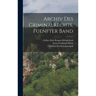 Archiv Des Criminalrechts, Fuenfter Band, Gebundene Ausgabe von Ernst Ferdinand Klein,Gallus Aloys Kaspar Kleinschrod,Christian Gottlieb Konopak,