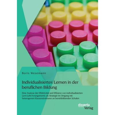 Individualisiertes Lernen in der beruflichen Bildung: Eine Analyse der Effektivität und Effizienz von individualisierten Lern-Lehr-Arrangements als