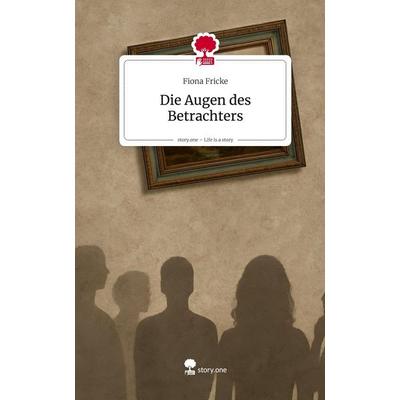 Die Augen des Betrachters. Life is a Story - story.one, Gebundene Ausgabe von Fiona Fricke, Storylution, 978-3-7115-9978-0