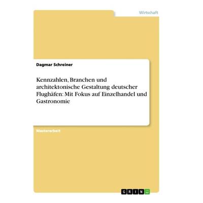 Kennzahlen, Branchen und architektonische Gestaltung deutscher Flughäfen: Mit Fokus auf Einzelhandel und Gastronomie, Taschenbuch von Dagmar