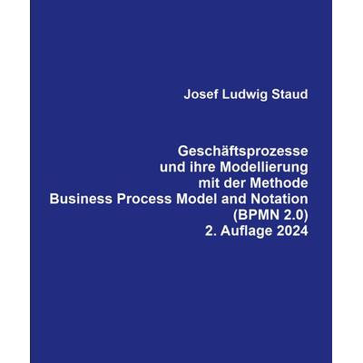 Geschäftsprozesse und ihre Modellierung mit der Methode Business Process Model and Notation (BPMN 2.0)., Gebundene Ausgabe von Josef Ludwig Staud,
