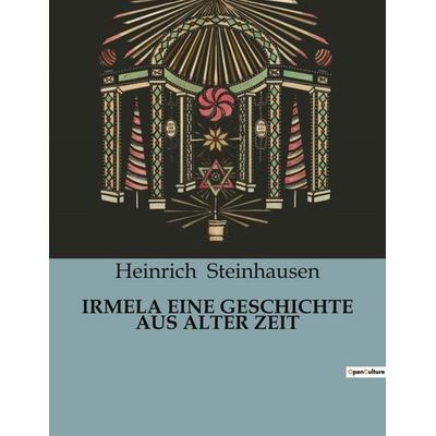 IRMELA EINE GESCHICHTE AUS ALTER ZEIT, Taschenbuch von Heinrich Steinhausen, BoD - Books on Demand, 979-10-419-0616-1