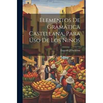 Elementos De Gramática Castellana, Para Uso De Los Niños, Taschenbuch von Eugenio J. De Elosu, Creative Media Partners, LLC, 978-1-02-277758-3