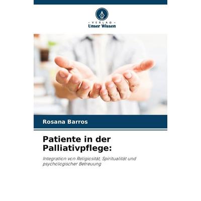 Patiente in der Palliativpflege:, Taschenbuch von Rosana Barros, Verlag Unser Wissen, 978-620-9-47482-8