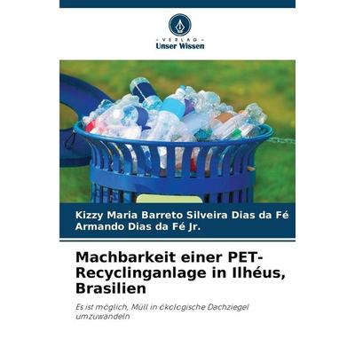 Machbarkeit einer PET-Recyclinganlage in Ilhéus, Brasilien, Taschenbuch von Kizzy Maria Barreto Silveira Dias da Fé,Armando Dias da Fé Jr., Verlag