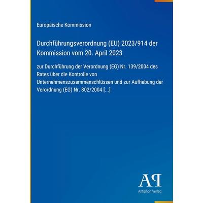 Durchführungsverordnung (EU) 2023/914 der Kommission vom 20. April 2023, Gebundene Ausgabe von Europäische Kommission, Antiphon Verlag,