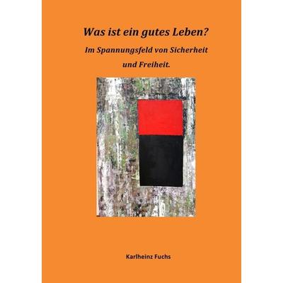 Was ist ein gutes Leben?, Taschenbuch von Karlheinz Fuchs, Epubli, 978-3-7375-9854-5