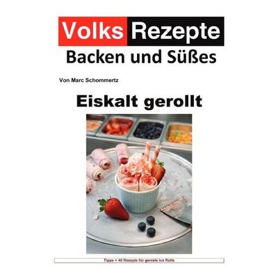 Volksrezepte Backen und Süßes - Eiskalt gerollt, Taschenbuch von Marc Schommertz, Epubli, 978-3-565-55295-5