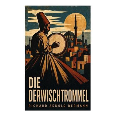 Die Derwischtrommel, Taschenbuch von Richard Arnold Bermann, E-artnow, 978-80-273-6200-4