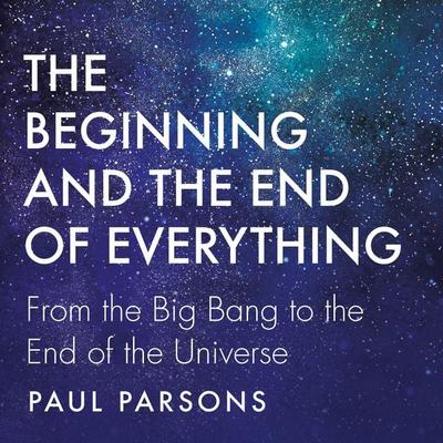 The Beginning and the End of Everything - Paul Parsons, Audio, 9781789290592