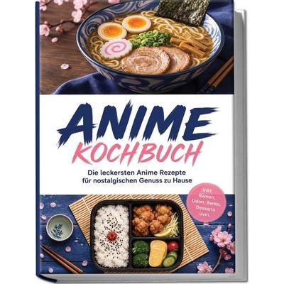 Anime Kochbuch: Die leckersten Anime Rezepte für nostalgischen Genuss zu Hause – inkl. Ramen, Udon, Bento, Desserts uvm., Taschenbuch von Lukas