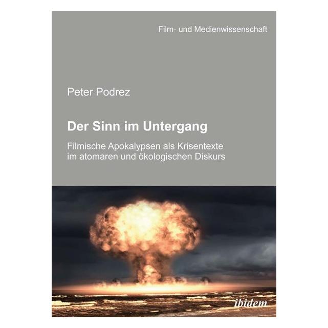 ibidem Der Sinn im Untergang. Filmische Apokalypsen als Krisentexte im atomaren und ökologischen Diskurs (Deutsch, Softcover, Peter Podrez) (51379557)