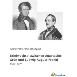 Briefwechsel zwischen Anastasius Grün und Ludwig August Frankl, Belletristik von Bruno von Frankl-Hochwart