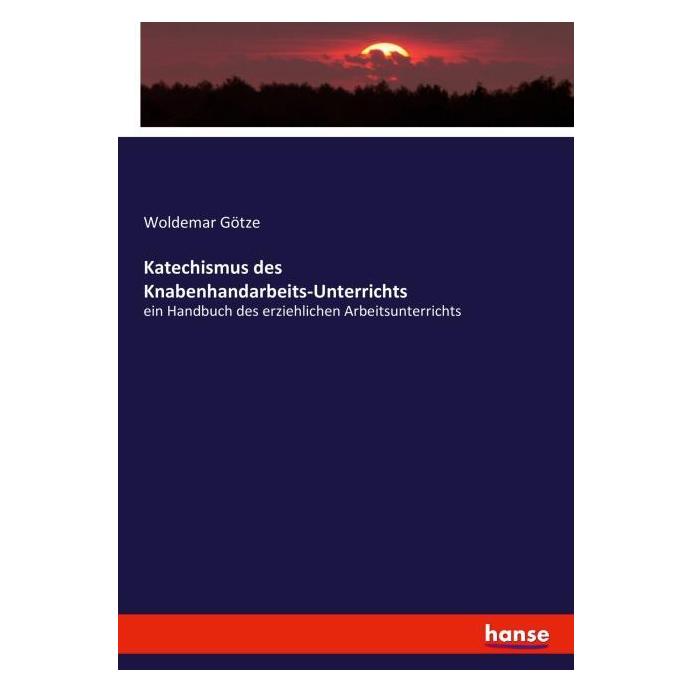 Hansebooks Katechismus des Knabenhandarbeits-Unterrichts (Deutsch, Softcover, Woldemar Götze) (55871016)