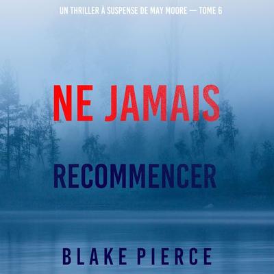 Ne Jamais Recommencer (Un thriller à suspense de May Moore — Tome 6) - Blake Pierce, Audio, 9781094338064