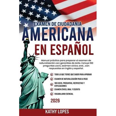 Examen de Ciudadanía Americana en Español. Manual práctico para preparar el examen de naturalizacion con garantías de éxito. Incluye 100 preguntas