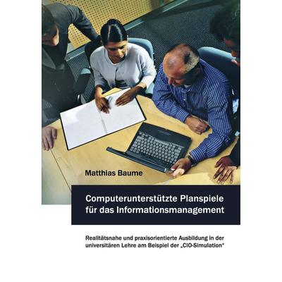 Computerunterstützte Planspiele für das Informationsmanagement, Taschenbuch von Matthias Baume, BoD – Books on Demand, 978-3-8391-0444-6