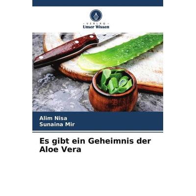 Es gibt ein Geheimnis der Aloe Vera, Taschenbuch von Alim Nisa,Sunaina Mir, Verlag Unser Wissen, 978-620-4-58085-2
