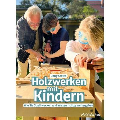 Holzwerken mit Kindern, Gebundene Ausgabe von Doug Stowe, Vincentz Network, 978-3-7486-0585-0