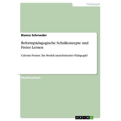 Reformpädagogische Schulkonzepte und Freies Lernen, Taschenbuch von Bianca Schroeder, GRIN, 978-3-668-97163-9