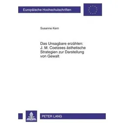 Das Unsagbare erzählen: J. M. Coetzees ästhetische Strategien zur Darstellung von Gewalt, Fachbücher von Susanne Kern