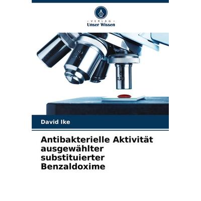 Antibakterielle Aktivität ausgewählter substituierter Benzaldoxime, Taschenbuch von David Ike, Verlag Unser Wissen, 978-620-4-63830-0